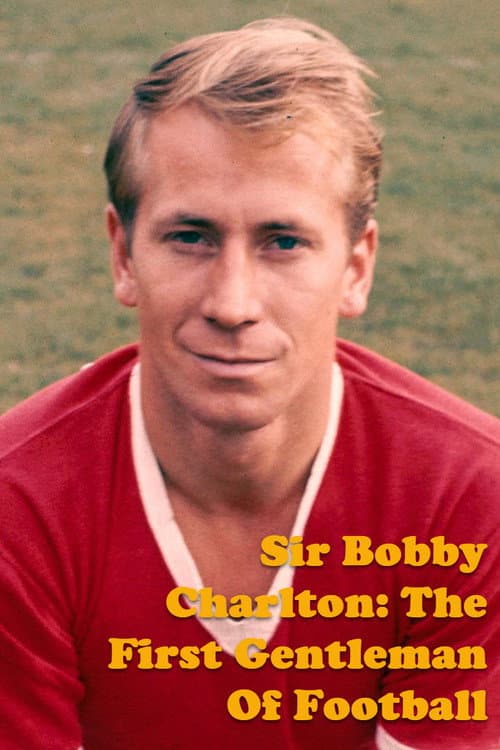 Afiche de Sir Bobby Charlton: The First Gentleman Of Football